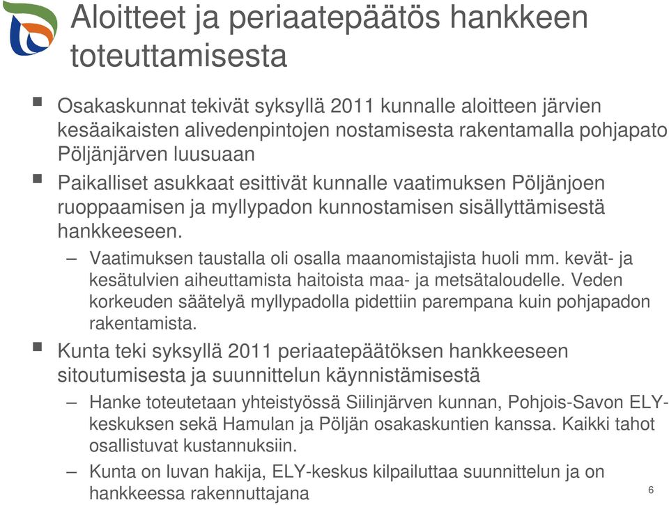 Vaatimuksen taustalla oli osalla maanomistajista huoli mm. kevät- ja kesätulvien aiheuttamista haitoista maa- ja metsätaloudelle.