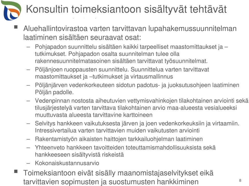 Suunnittelua varten tarvittavat maastomittaukset ja tutkimukset ja virtausmallinnus Pöljänjärven vedenkorkeuteen sidotun padotus- ja juoksutusohjeen laatiminen Pöljän padolle.