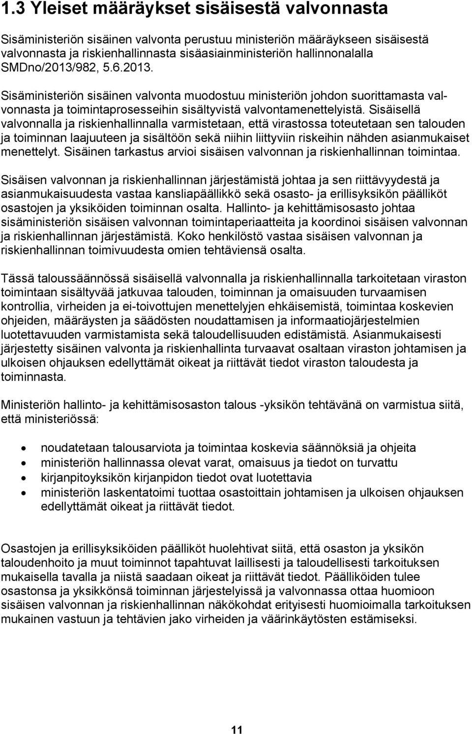 Sisäisellä valvonnalla ja riskienhallinnalla varmistetaan, että virastossa toteutetaan sen talouden ja toiminnan laajuuteen ja sisältöön sekä niihin liittyviin riskeihin nähden asianmukaiset