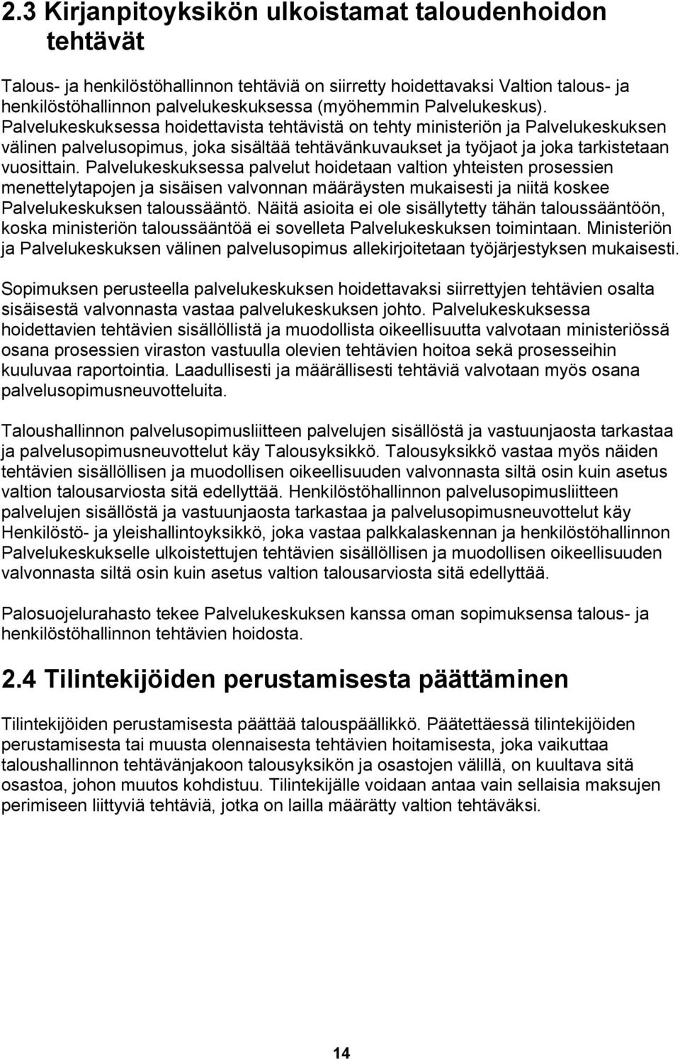 Palvelukeskuksessa palvelut hoidetaan valtion yhteisten prosessien menettelytapojen ja sisäisen valvonnan määräysten mukaisesti ja niitä koskee Palvelukeskuksen taloussääntö.