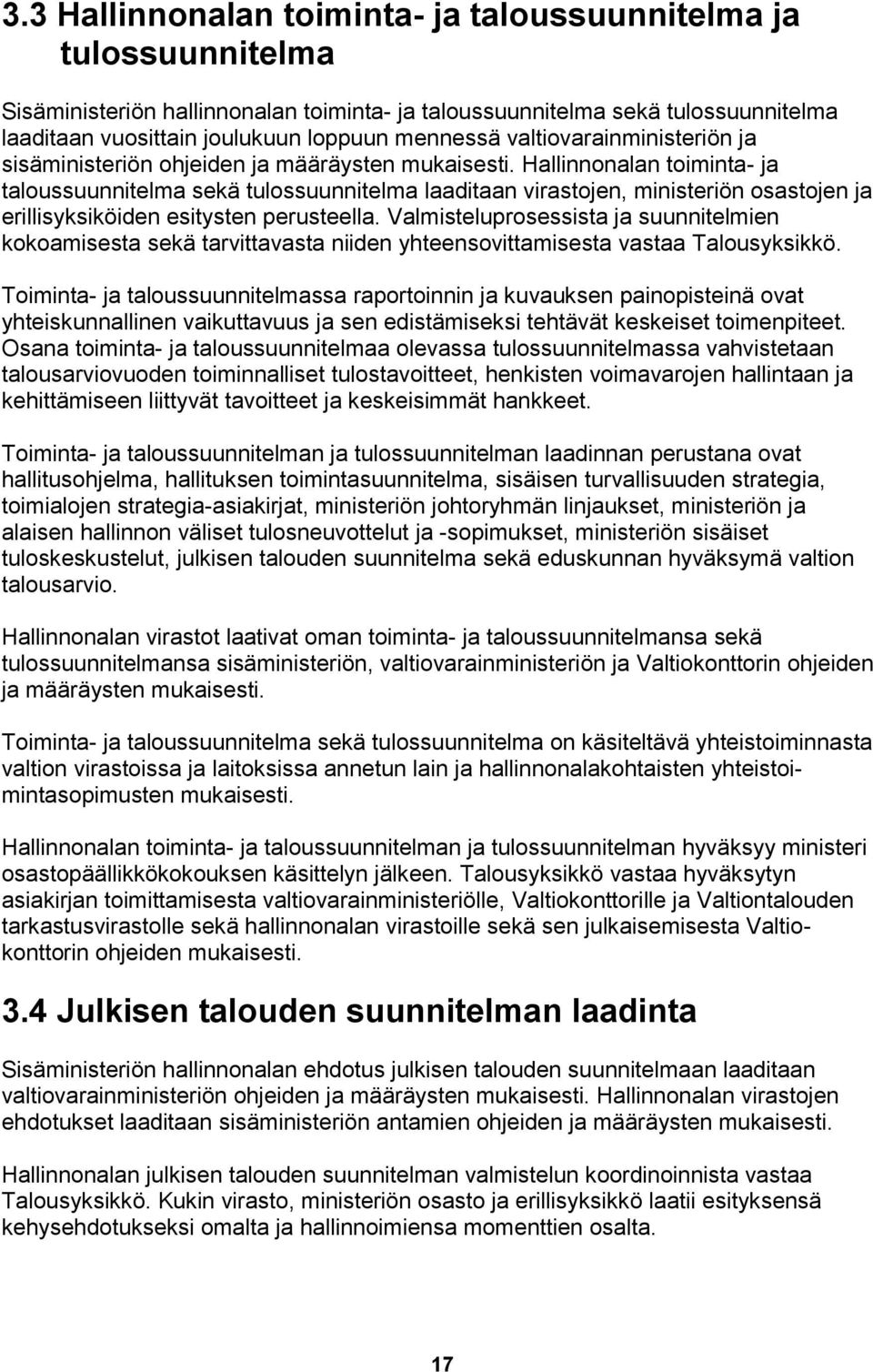 Hallinnonalan toiminta- ja taloussuunnitelma sekä tulossuunnitelma laaditaan virastojen, ministeriön osastojen ja erillisyksiköiden esitysten perusteella.