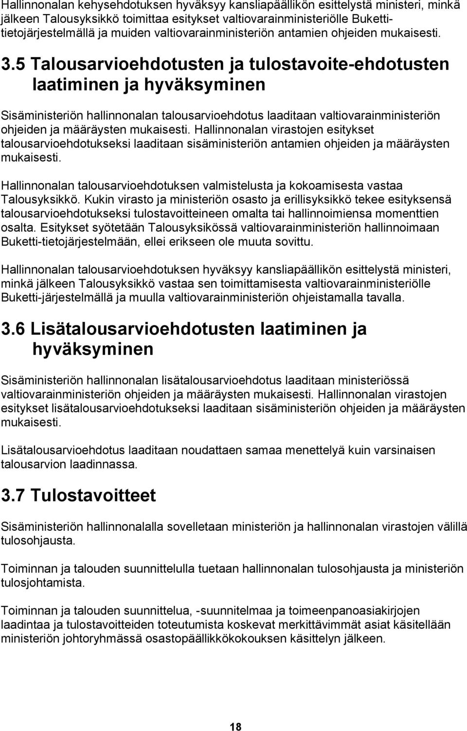 5 Talousarvioehdotusten ja tulostavoite-ehdotusten laatiminen ja hyväksyminen Sisäministeriön hallinnonalan talousarvioehdotus laaditaan valtiovarainministeriön ohjeiden ja määräysten mukaisesti.