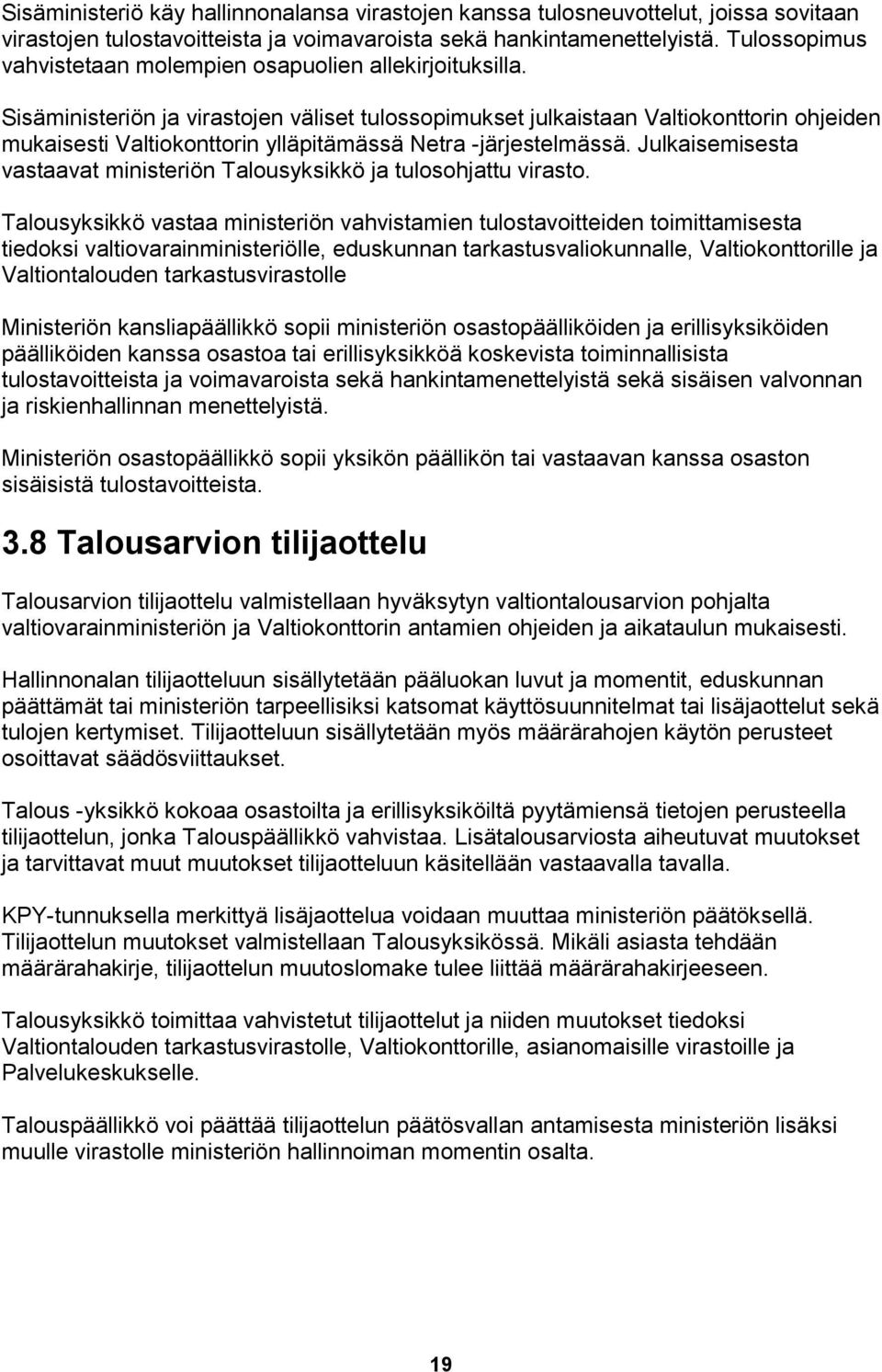 Sisäministeriön ja virastojen väliset tulossopimukset julkaistaan Valtiokonttorin ohjeiden mukaisesti Valtiokonttorin ylläpitämässä Netra -järjestelmässä.
