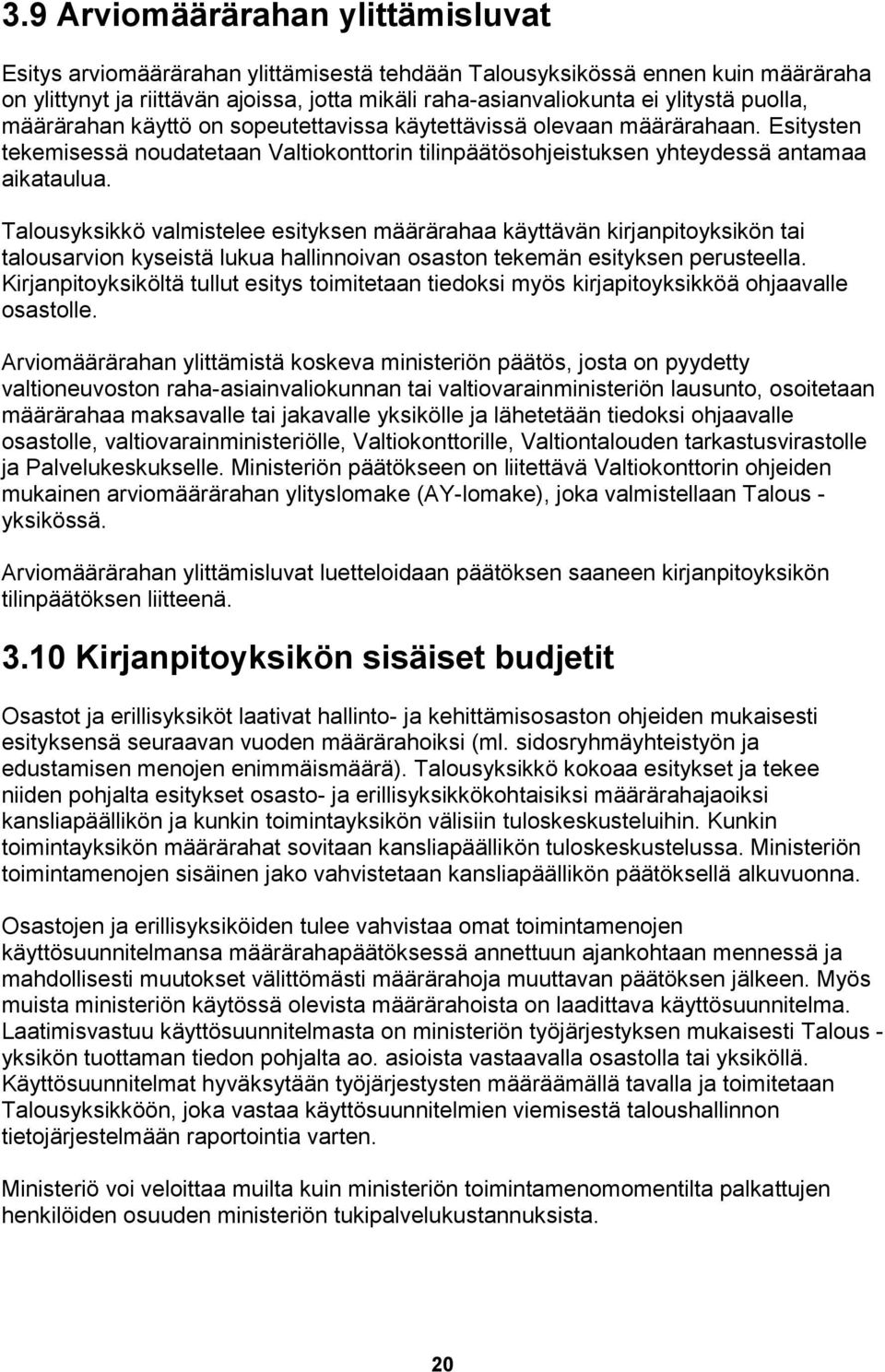 Talousyksikkö valmistelee esityksen määrärahaa käyttävän kirjanpitoyksikön tai talousarvion kyseistä lukua hallinnoivan osaston tekemän esityksen perusteella.
