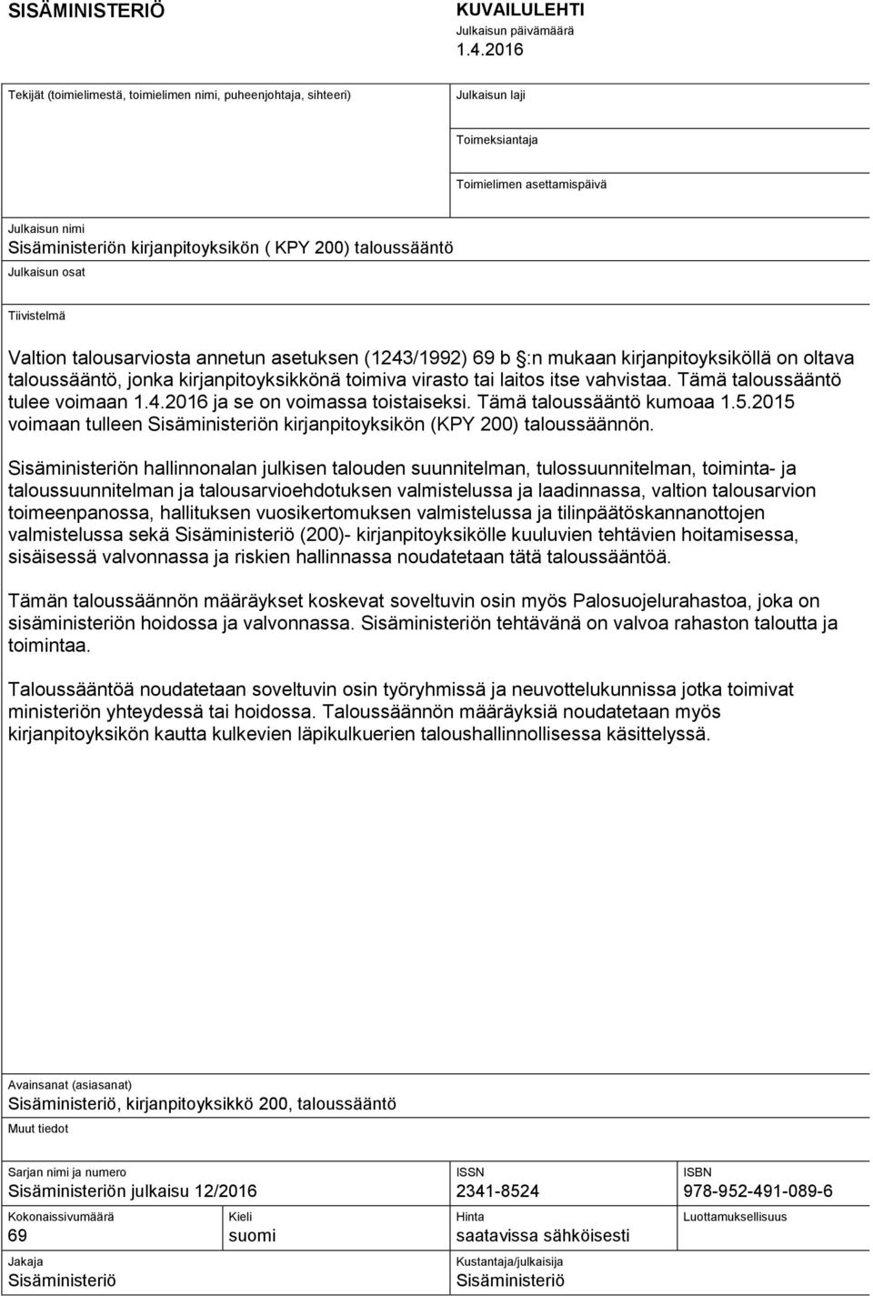 taloussääntö Julkaisun osat Tiivistelmä Valtion talousarviosta annetun asetuksen (1243/1992) 69 b :n mukaan kirjanpitoyksiköllä on oltava taloussääntö, jonka kirjanpitoyksikkönä toimiva virasto tai