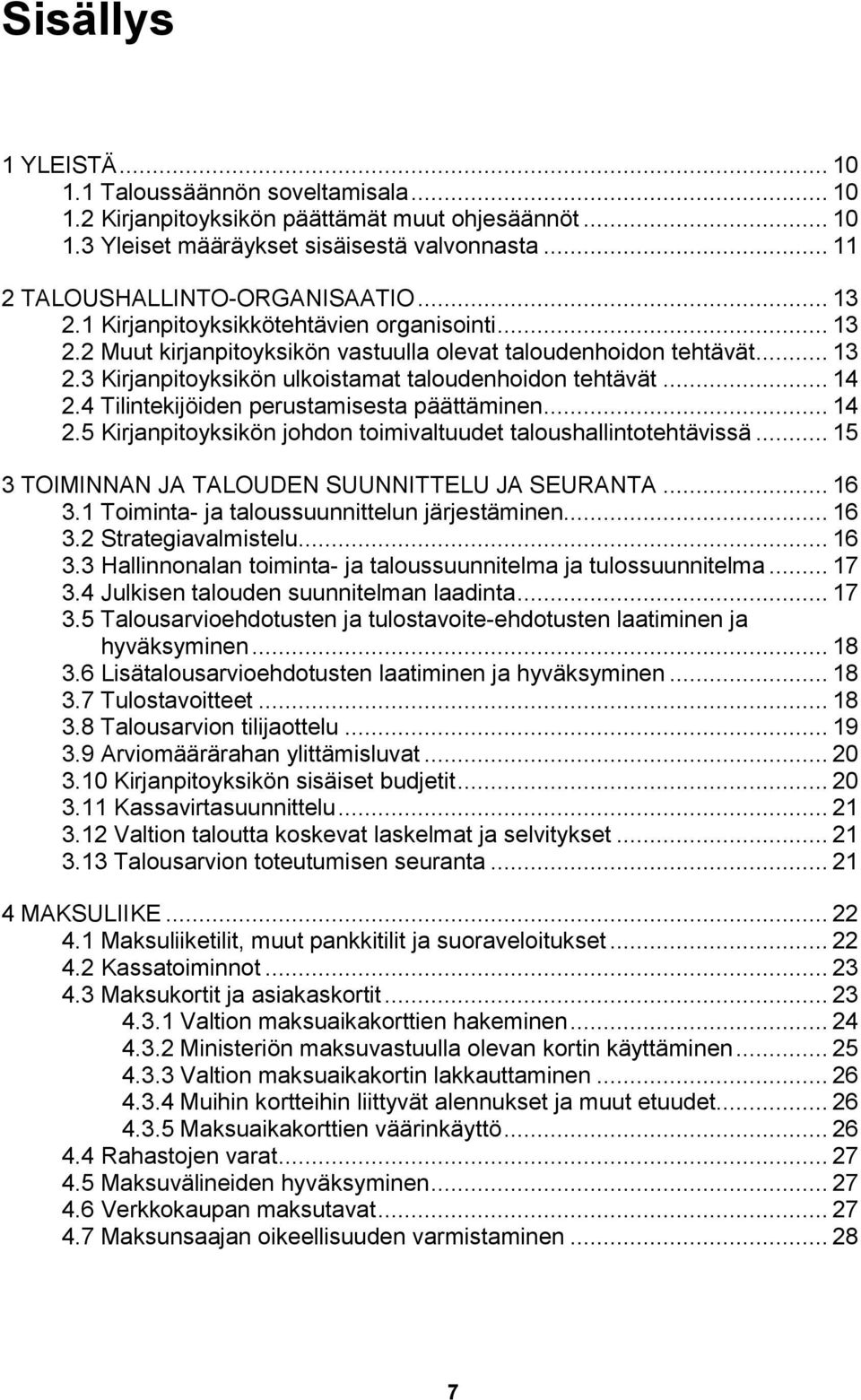 4 Tilintekijöiden perustamisesta päättäminen... 14 2.5 Kirjanpitoyksikön johdon toimivaltuudet taloushallintotehtävissä... 15 3 TOIMINNAN JA TALOUDEN SUUNNITTELU JA SEURANTA... 16 3.
