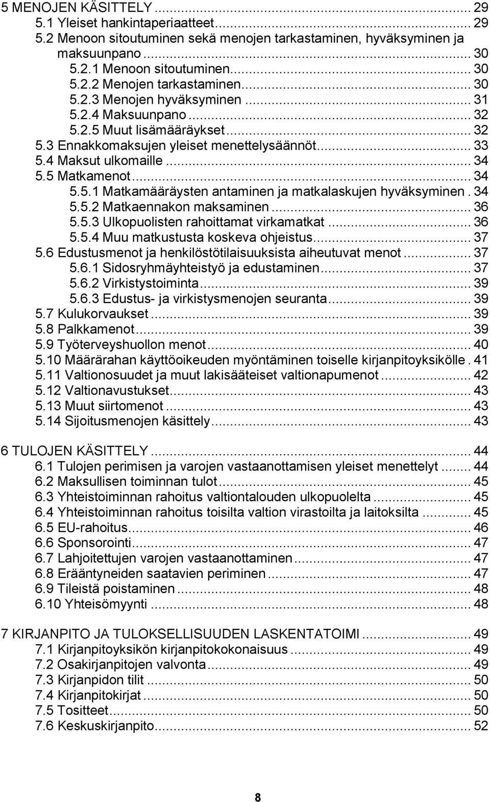 34 5.5.2 Matkaennakon maksaminen... 36 5.5.3 Ulkopuolisten rahoittamat virkamatkat... 36 5.5.4 Muu matkustusta koskeva ohjeistus... 37 5.6 Edustusmenot ja henkilöstötilaisuuksista aiheutuvat menot.