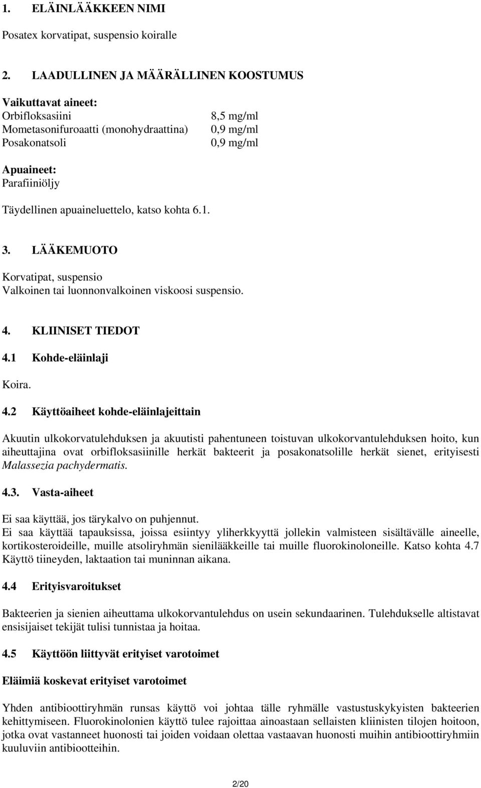 apuaineluettelo, katso kohta 6.1. 3. LÄÄKEMUOTO Korvatipat, suspensio Valkoinen tai luonnonvalkoinen viskoosi suspensio. 4.