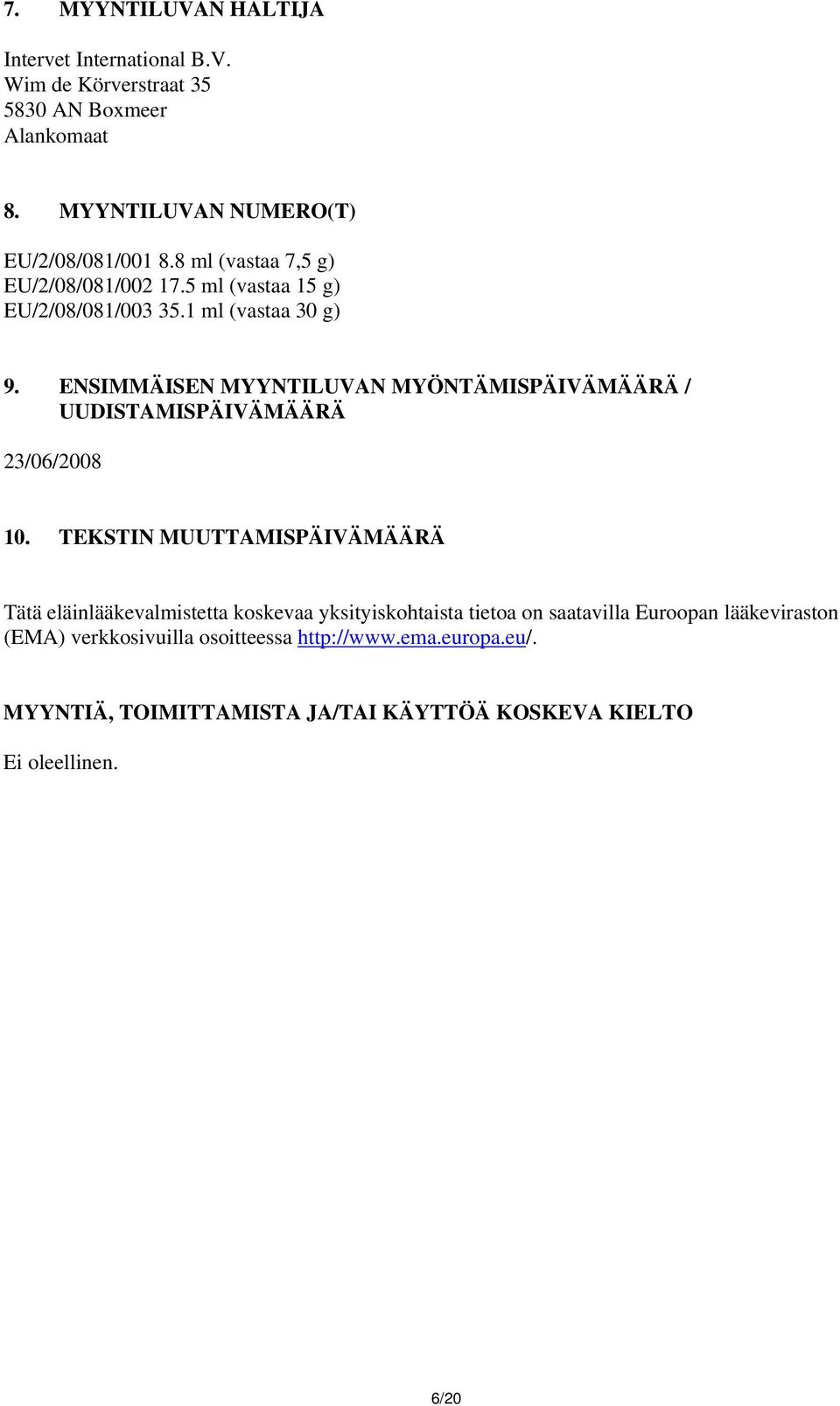 ENSIMMÄISEN MYYNTILUVAN MYÖNTÄMISPÄIVÄMÄÄRÄ / UUDISTAMISPÄIVÄMÄÄRÄ 23/06/2008 10.