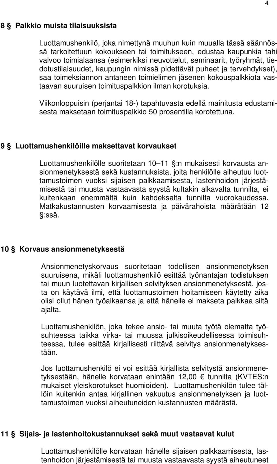 suuruisen toimituspalkkion ilman korotuksia. Viikonloppuisin (perjantai 18-) tapahtuvasta edellä mainitusta edustamisesta maksetaan toimituspalkkio 50 prosentilla korotettuna.