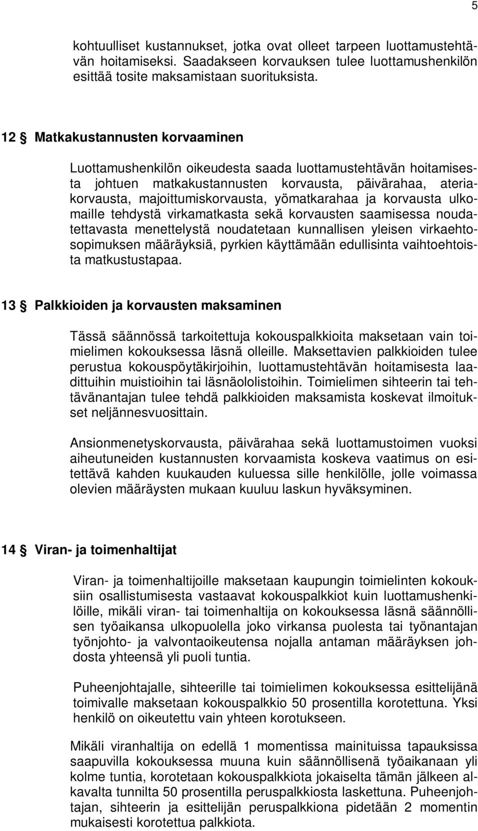 ja korvausta ulkomaille tehdystä virkamatkasta sekä korvausten saamisessa noudatettavasta menettelystä noudatetaan kunnallisen yleisen virkaehtosopimuksen määräyksiä, pyrkien käyttämään edullisinta