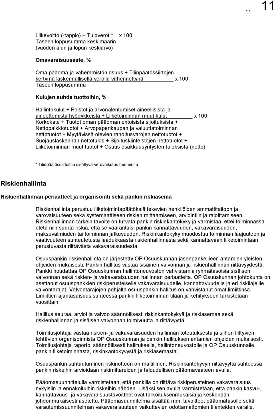 kulut x 100 Korkokate + Tuotot oman pääoman ehtoisista sijoituksista + Nettopalkkiotuotot + Arvopaperikaupan ja valuuttatoiminnan nettotuotot + Myytävissä olevien rahoitusvarojen nettotuotot +