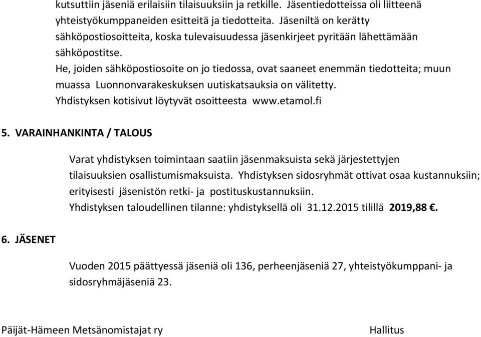 He, joiden sähköpostiosoite on jo tiedossa, ovat saaneet enemmän tiedotteita; muun muassa Luonnonvarakeskuksen uutiskatsauksia on välitetty. Yhdistyksen kotisivut löytyvät osoitteesta www.etamol.fi 5.