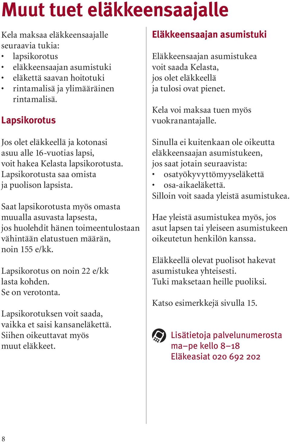 Jos olet eläkkeellä ja kotonasi asuu alle 16-vuotias lapsi, voit hakea Kelasta lapsikorotusta. Lapsikorotusta saa omista ja puolison lapsista.