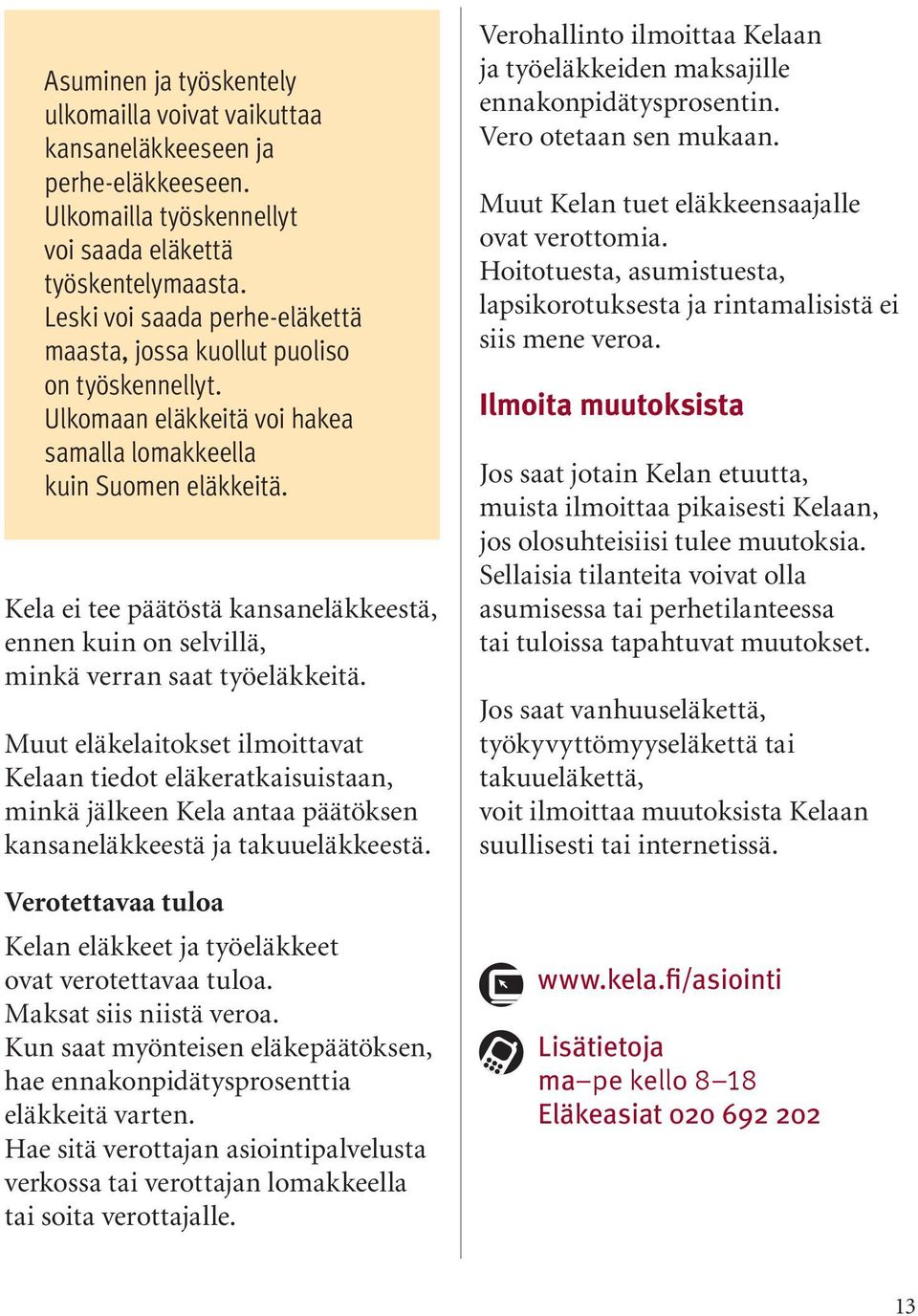 Kela ei tee päätöstä kansaneläkkeestä, ennen kuin on selvillä, minkä verran saat työeläkkeitä.