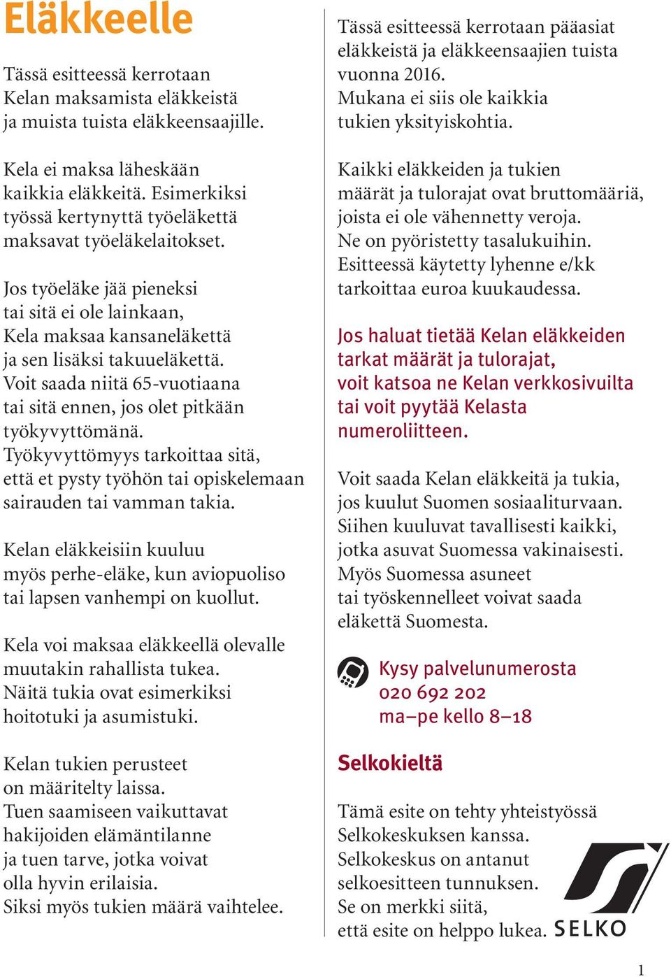 Voit saada niitä 65-vuotiaana tai sitä ennen, jos olet pitkään työkyvyttömänä. Työkyvyttömyys tarkoittaa sitä, että et pysty työhön tai opiskelemaan sairauden tai vamman takia.