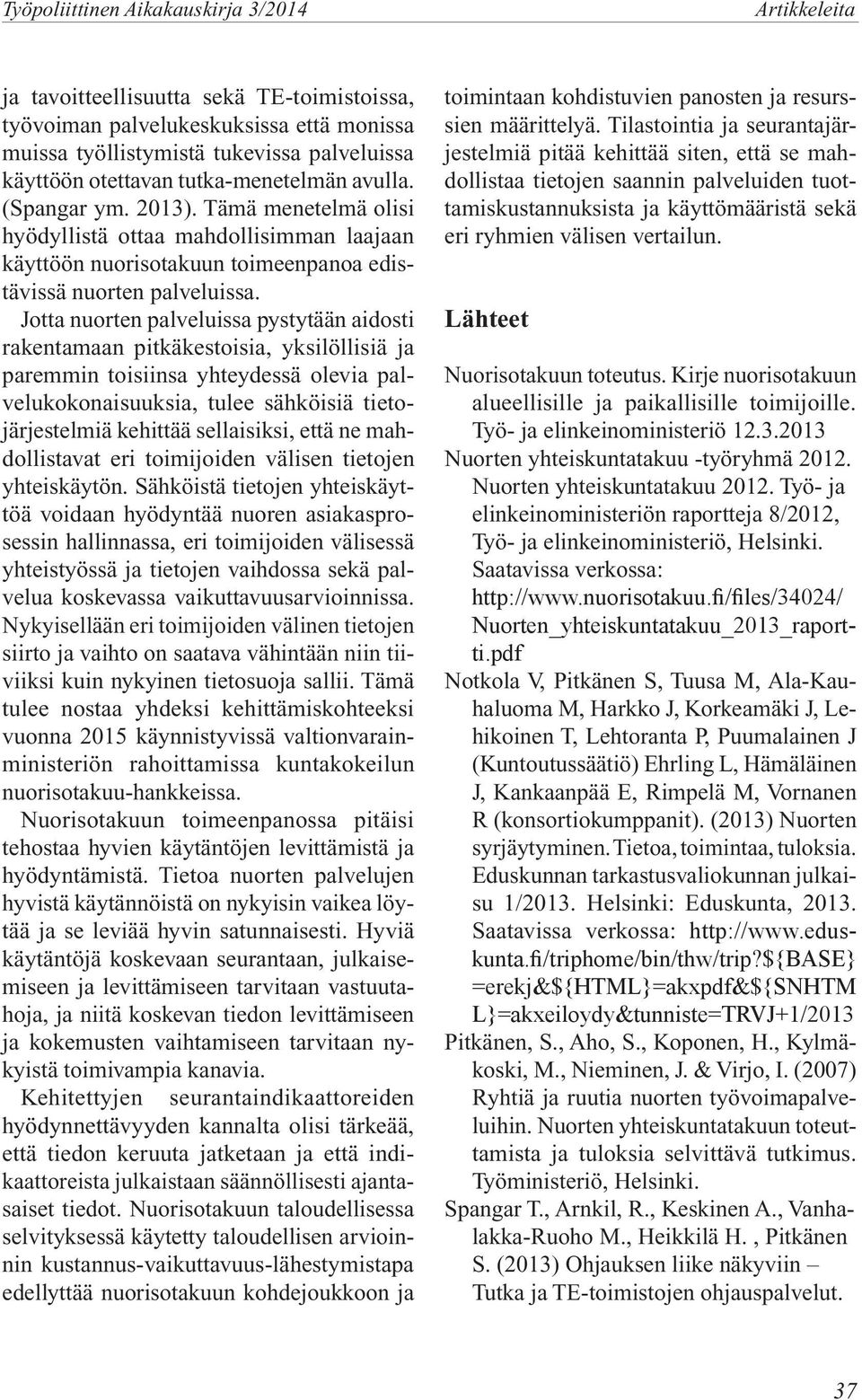 Jotta nuorten palveluissa pystytään aidosti rakentamaan pitkäkestoisia, yksilöllisiä ja paremmin toisiinsa yhteydessä olevia palvelukokonaisuuksia, tulee sähköisiä tietojärjestelmiä kehittää