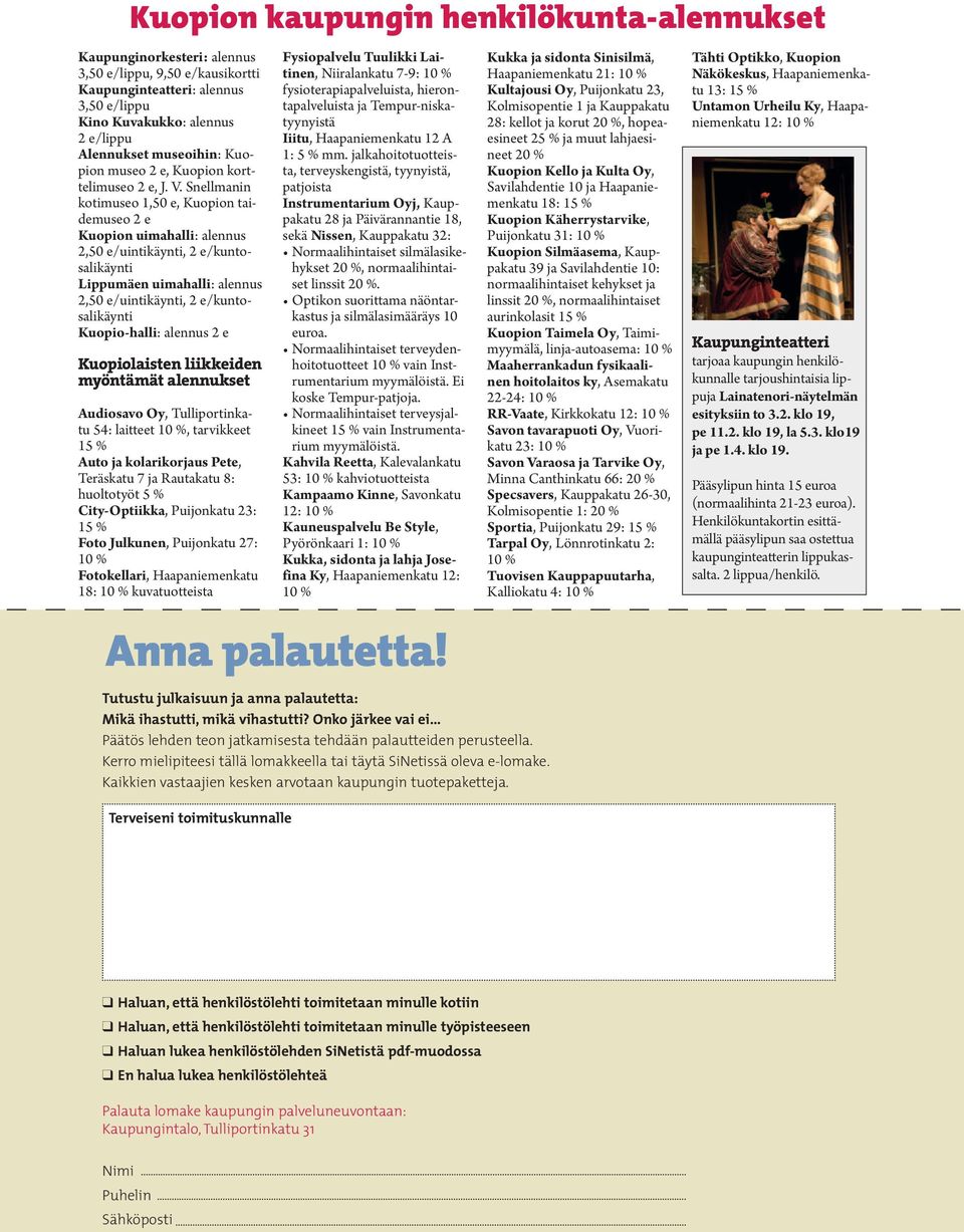 Snellmanin kotimuseo 1,50 e, Kuopion taidemuseo 2 e Kuopion uimahalli: alennus 2,50 e/uintikäynti, 2 e/kuntosalikäynti Lippumäen uimahalli: alennus 2,50 e/uintikäynti, 2 e/kuntosalikäynti