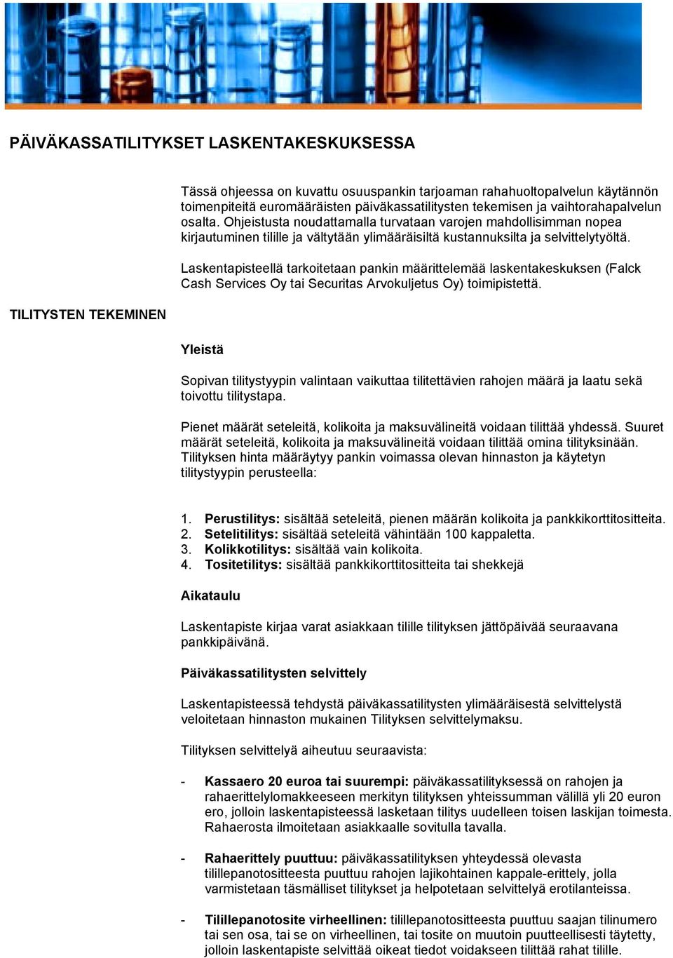 Laskentapisteellä tarkoitetaan pankin määrittelemää laskentakeskuksen (Falck Cash Services Oy tai Securitas Arvokuljetus Oy) toimipistettä.