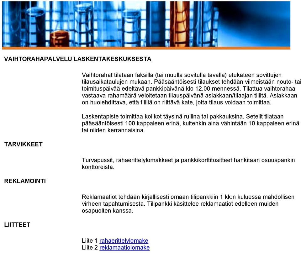 Tilattua vaihtorahaa vastaava rahamäärä veloitetaan tilauspäivänä asiakkaan/tilaajan tililtä. Asiakkaan on huolehdittava, että tilillä on riittävä kate, jotta tilaus voidaan toimittaa.