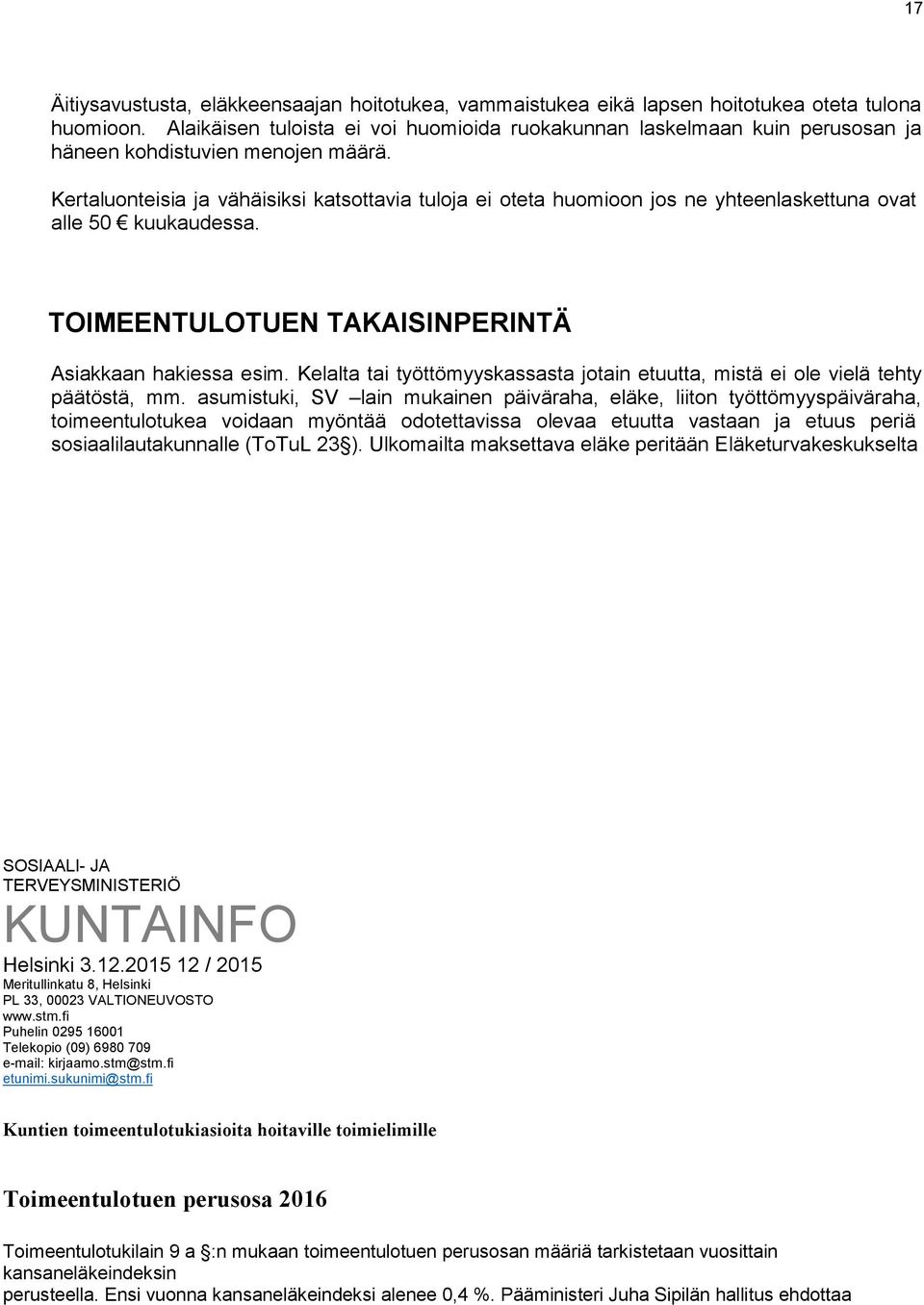 Kertaluonteisia ja vähäisiksi katsottavia tuloja ei oteta huomioon jos ne yhteenlaskettuna ovat alle 50 kuukaudessa. TOIMEENTULOTUEN TAKAISINPERINTÄ Asiakkaan hakiessa esim.