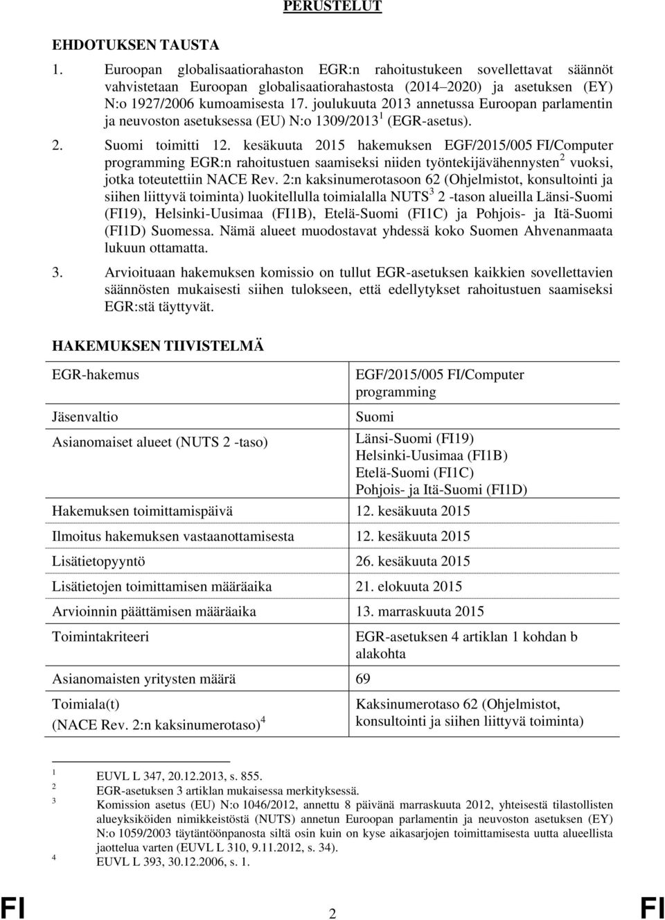 joulukuuta 2013 annetussa Euroopan parlamentin ja neuvoston asetuksessa (EU) N:o 1309/2013 1 (EGR-asetus). 2. Suomi toimitti 12.