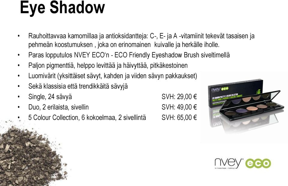 Paras lopputulos NVEY ECO n - ECO Friendly Eyeshadow Brush siveltimellä Paljon pigmenttiä, helppo levittää ja häivyttää,