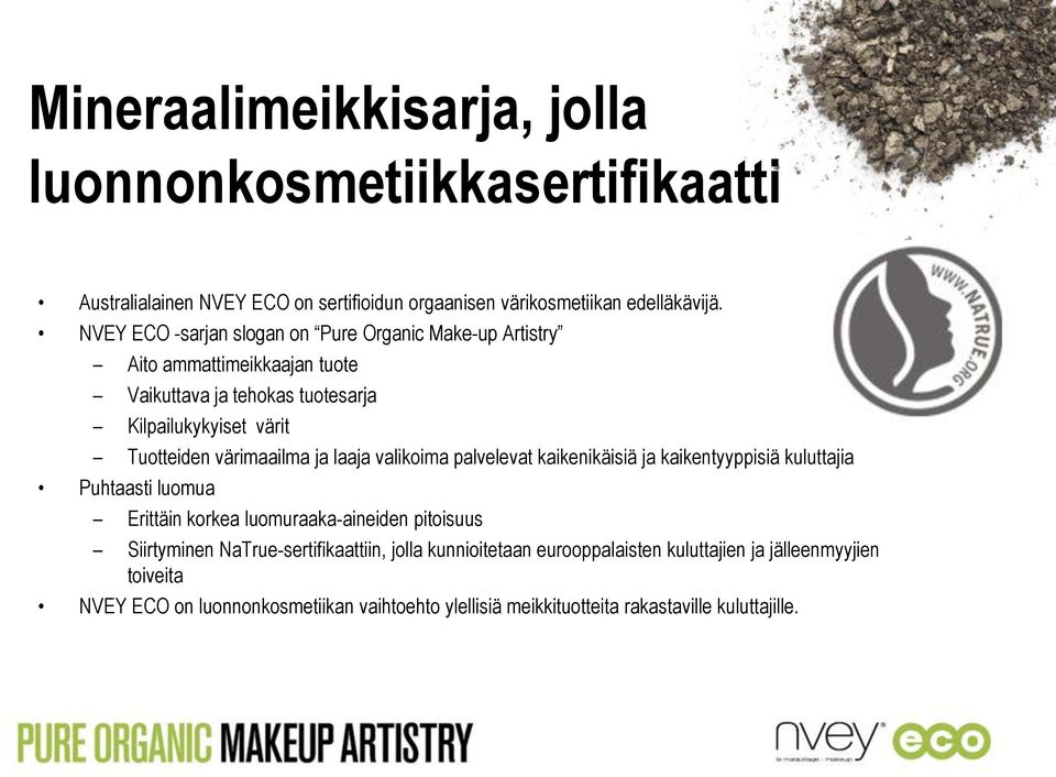 värimaailma ja laaja valikoima palvelevat kaikenikäisiä ja kaikentyyppisiä kuluttajia Puhtaasti luomua Erittäin korkea luomuraaka-aineiden pitoisuus Siirtyminen
