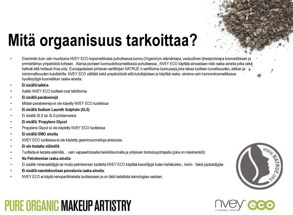 Eurooppalaisen johtavan sertifioijan NATRUE n sertifioima luomusarja,joka takaa tuotteen turvallisuuden, etiikan ja toiminnallisuuden kuluttahille.