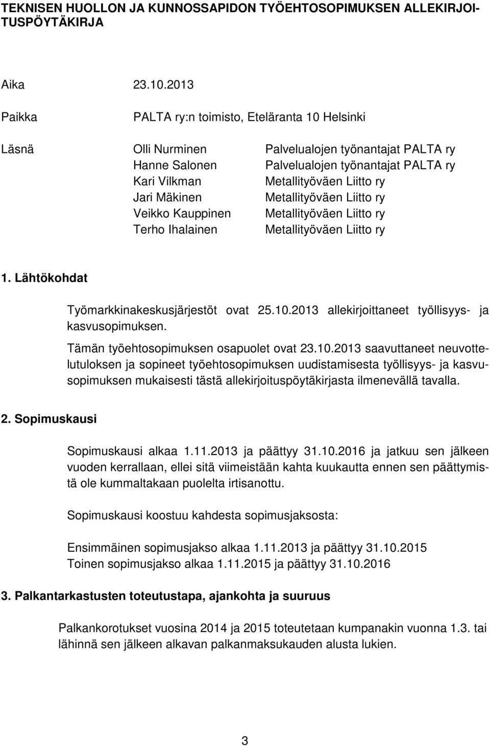Jari Mäkinen Metallityöväen Liitto ry Veikko Kauppinen Metallityöväen Liitto ry Terho Ihalainen Metallityöväen Liitto ry 1. Lähtökohdat Työmarkkinakeskusjärjestöt ovat 25.10.