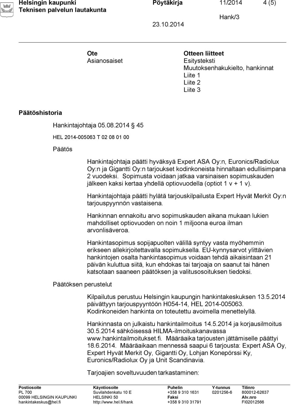 edullisimpana 2 vuodeksi. Sopimusta voidaan jatkaa varsinaisen sopimuskauden jälkeen kaksi kertaa yhdellä optiovuodella (optiot 1 v + 1 v).