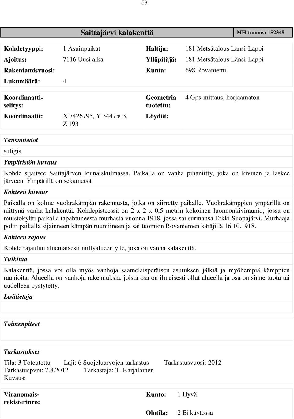 lounaiskulmassa. Paikalla on vanha pihaniitty, joka on kivinen ja laskee järveen. Ympärillä on sekametsä. Kohteen kuvaus Paikalla on kolme vuokrakämpän rakennusta, jotka on siirretty paikalle.