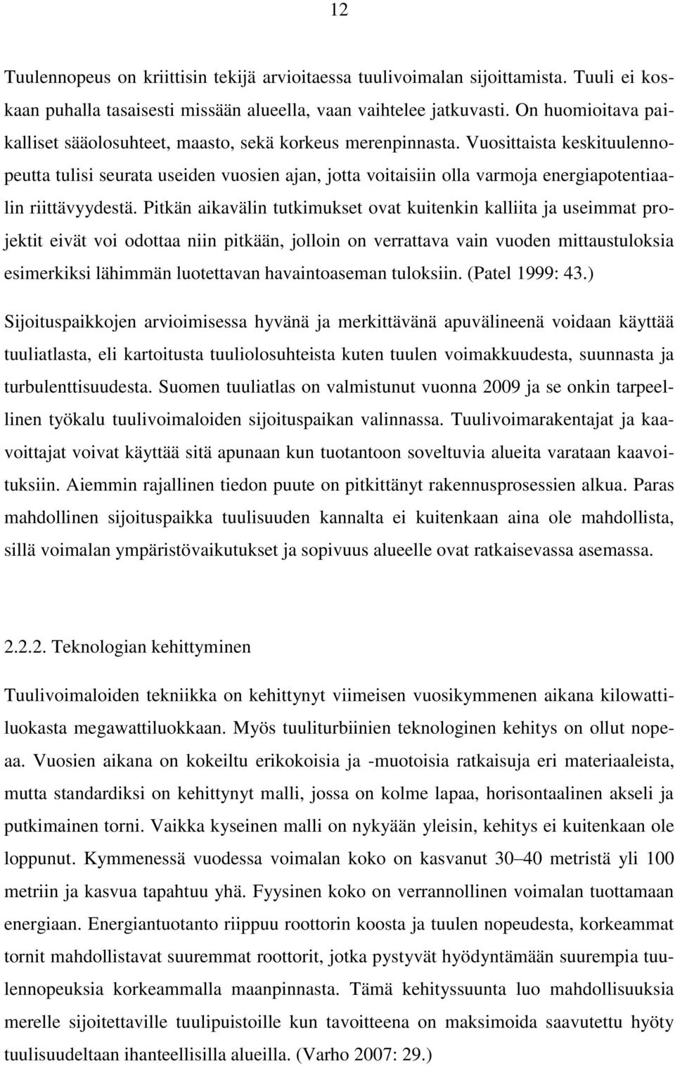 Vuosittaista keskituulennopeutta tulisi seurata useiden vuosien ajan, jotta voitaisiin olla varmoja energiapotentiaalin riittävyydestä.