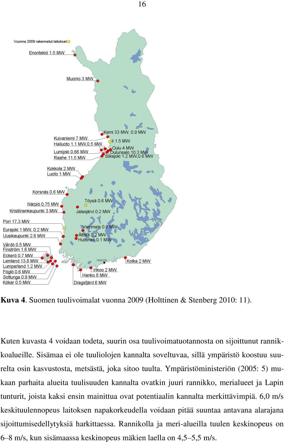 Ympäristöministeriön (2005: 5) mukaan parhaita alueita tuulisuuden kannalta ovatkin juuri rannikko, merialueet ja Lapin tunturit, joista kaksi ensin mainittua ovat potentiaalin kannalta