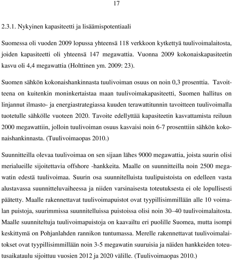 Tavoitteena on kuitenkin moninkertaistaa maan tuulivoimakapasiteetti, Suomen hallitus on linjannut ilmasto- ja energiastrategiassa kuuden terawattitunnin tavoitteen tuulivoimalla tuotetulle sähkölle