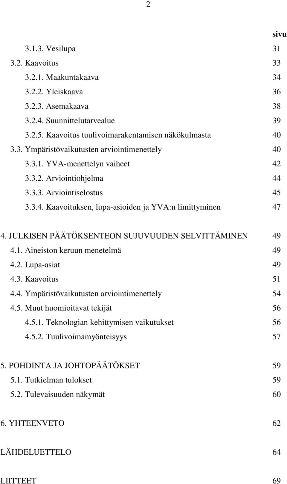 JULKISEN PÄÄTÖKSENTEON SUJUVUUDEN SELVITTÄMINEN 49 4.1. Aineiston keruun menetelmä 49 4.2. Lupa-asiat 49 4.3. Kaavoitus 51 4.4. Ympäristövaikutusten arviointimenettely 54 4.5. Muut huomioitavat tekijät 56 4.