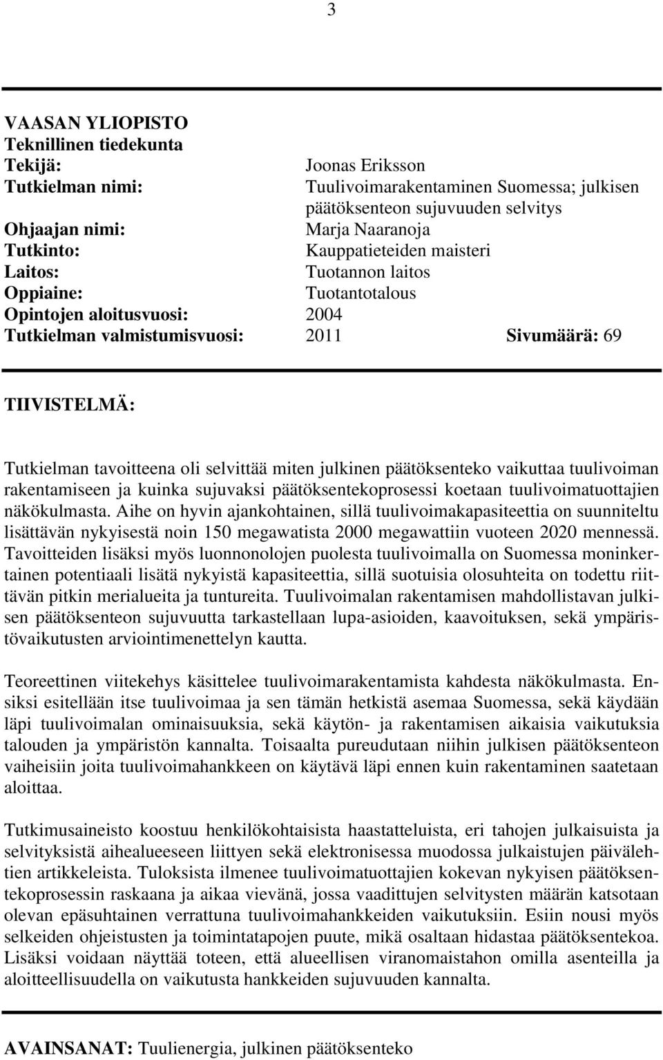 selvittää miten julkinen päätöksenteko vaikuttaa tuulivoiman rakentamiseen ja kuinka sujuvaksi päätöksentekoprosessi koetaan tuulivoimatuottajien näkökulmasta.