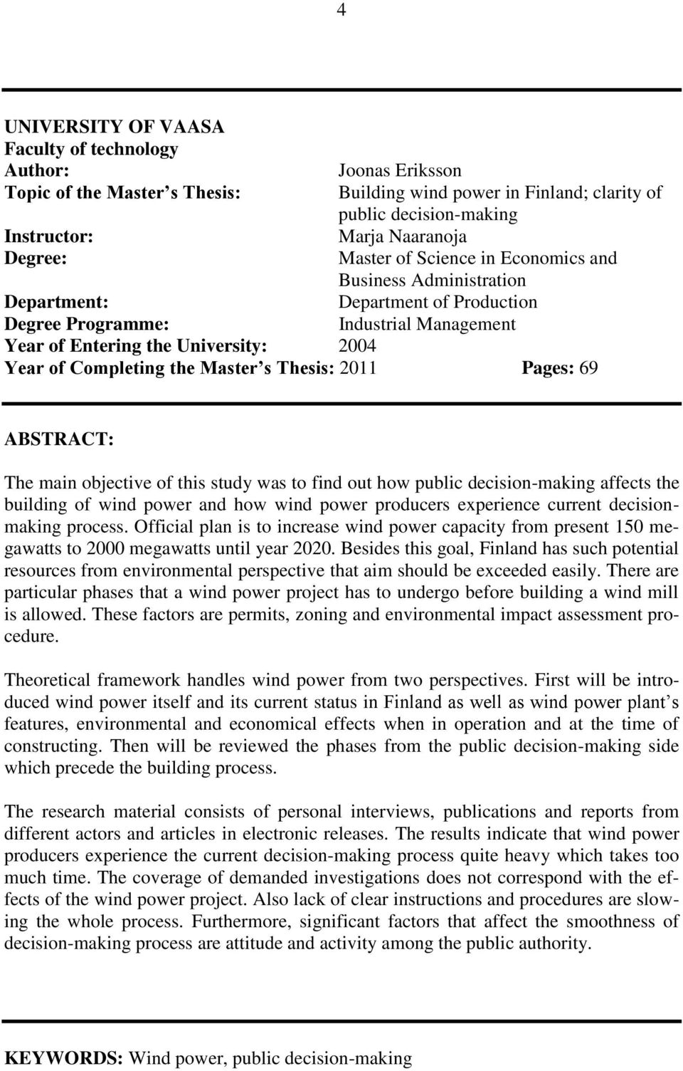 Master s Thesis: 2011 Pages: 69 ABSTRACT: The main objective of this study was to find out how public decision-making affects the building of wind power and how wind power producers experience