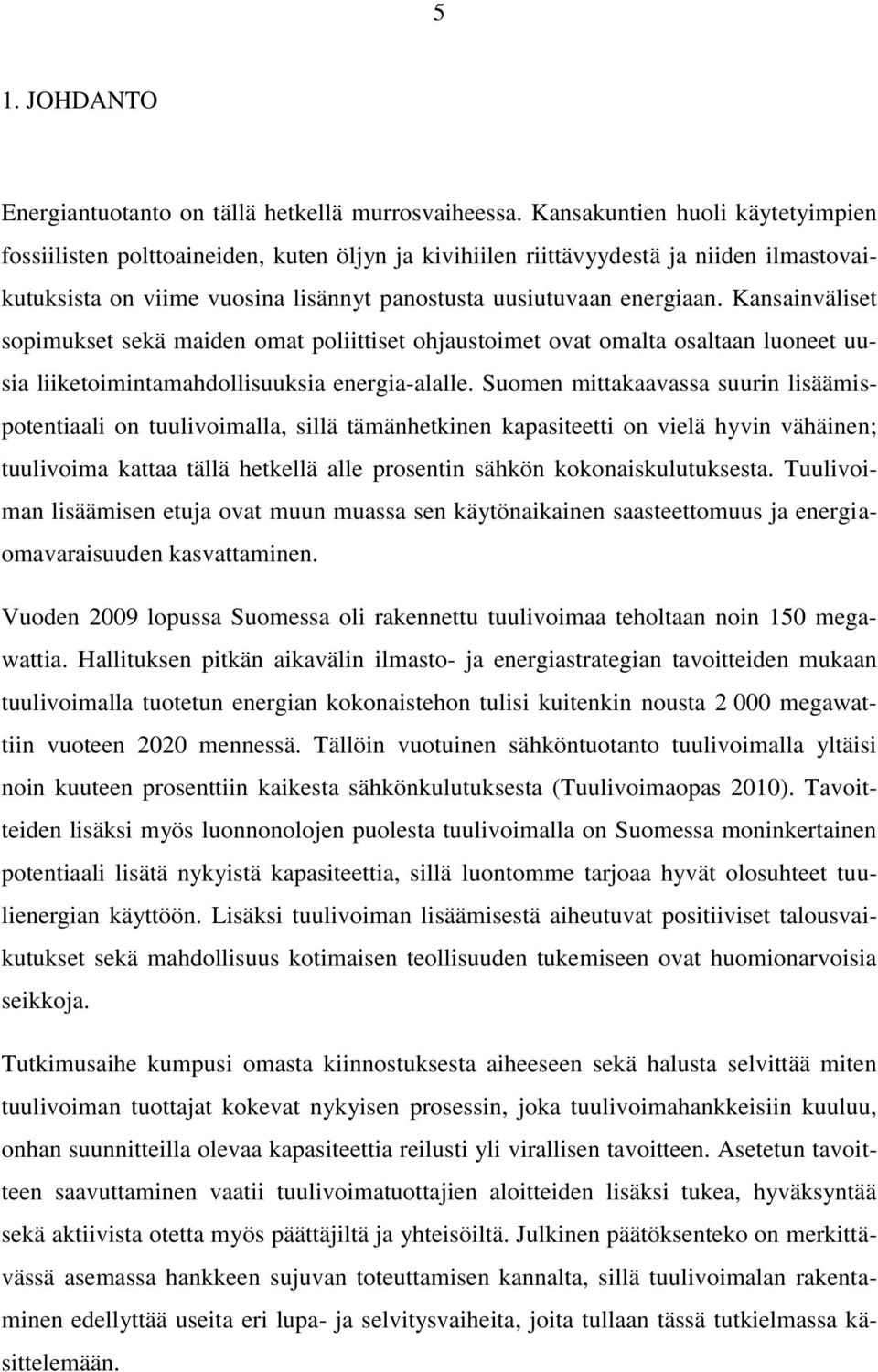 Kansainväliset sopimukset sekä maiden omat poliittiset ohjaustoimet ovat omalta osaltaan luoneet uusia liiketoimintamahdollisuuksia energia-alalle.
