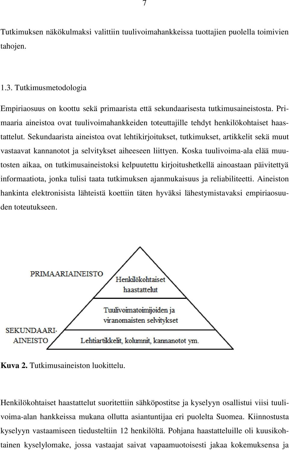 Sekundaarista aineistoa ovat lehtikirjoitukset, tutkimukset, artikkelit sekä muut vastaavat kannanotot ja selvitykset aiheeseen liittyen.