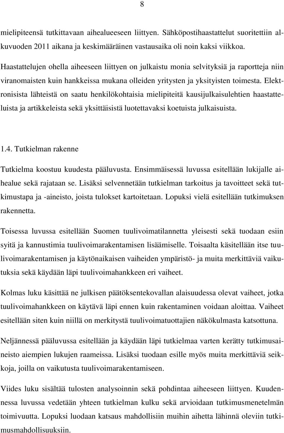 Elektronisista lähteistä on saatu henkilökohtaisia mielipiteitä kausijulkaisulehtien haastatteluista ja artikkeleista sekä yksittäisistä luotettavaksi koetuista julkaisuista. 1.4.