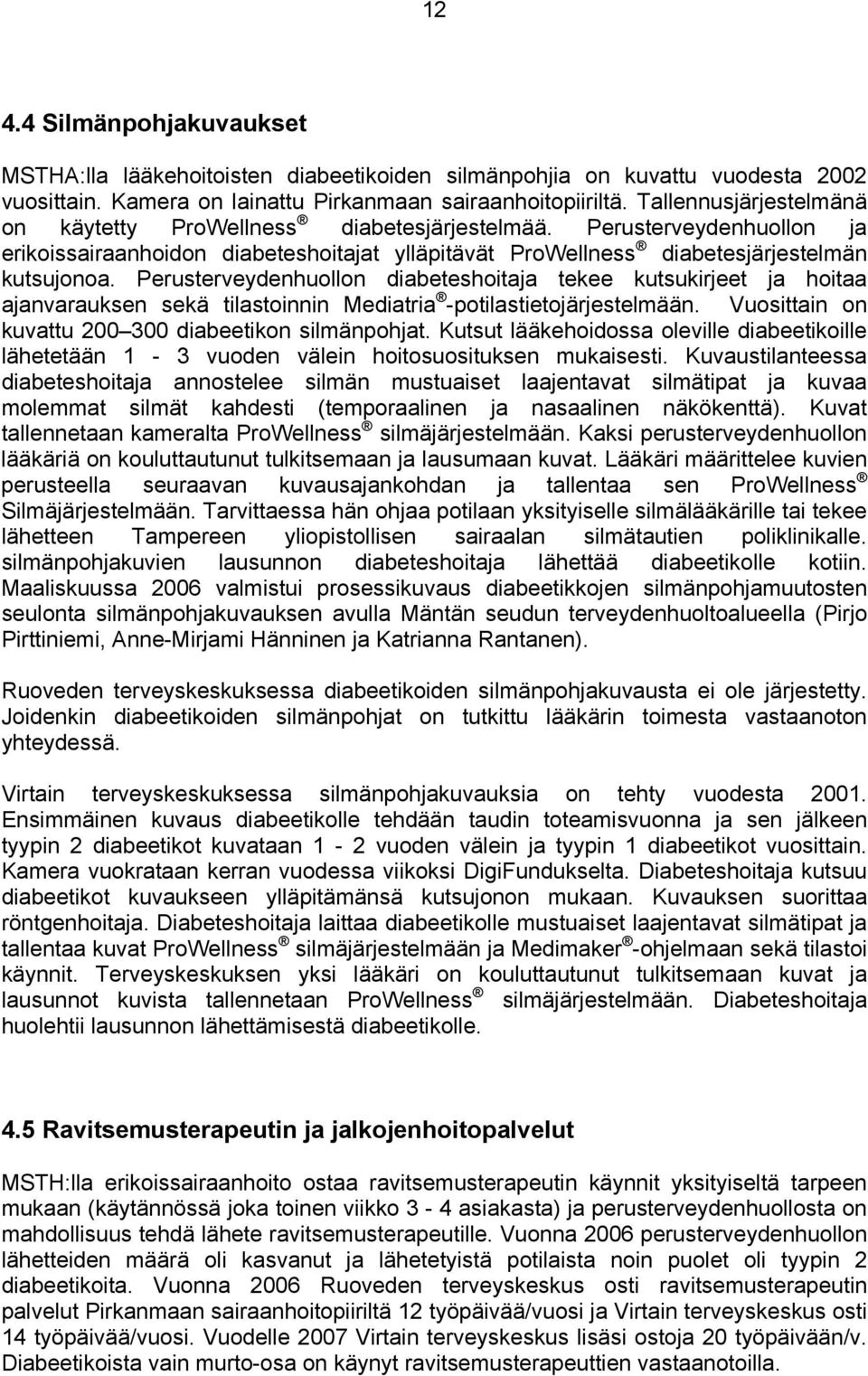 Perusterveydenhuollon diabeteshoitaja tekee kutsukirjeet ja hoitaa ajanvarauksen sekä tilastoinnin Mediatria -potilastietojärjestelmään. Vuosittain on kuvattu 200 300 diabeetikon silmänpohjat.