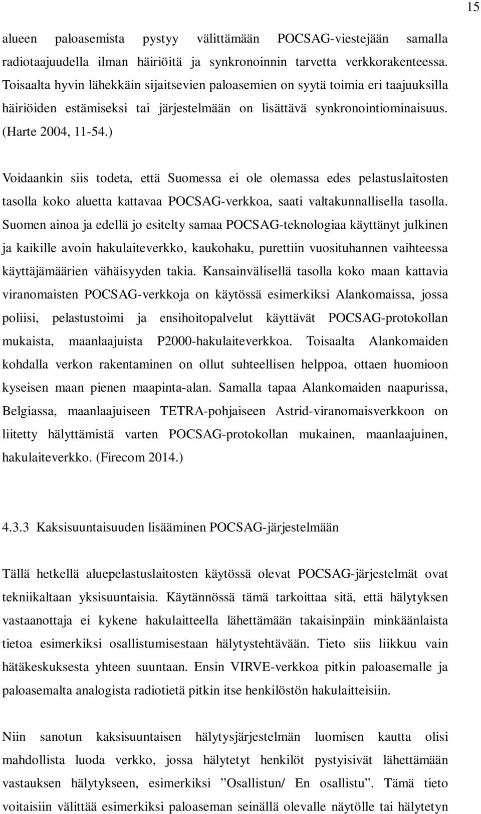 ) Voidaankin siis todeta, että Suomessa ei ole olemassa edes pelastuslaitosten tasolla koko aluetta kattavaa POCSAG-verkkoa, saati valtakunnallisella tasolla.