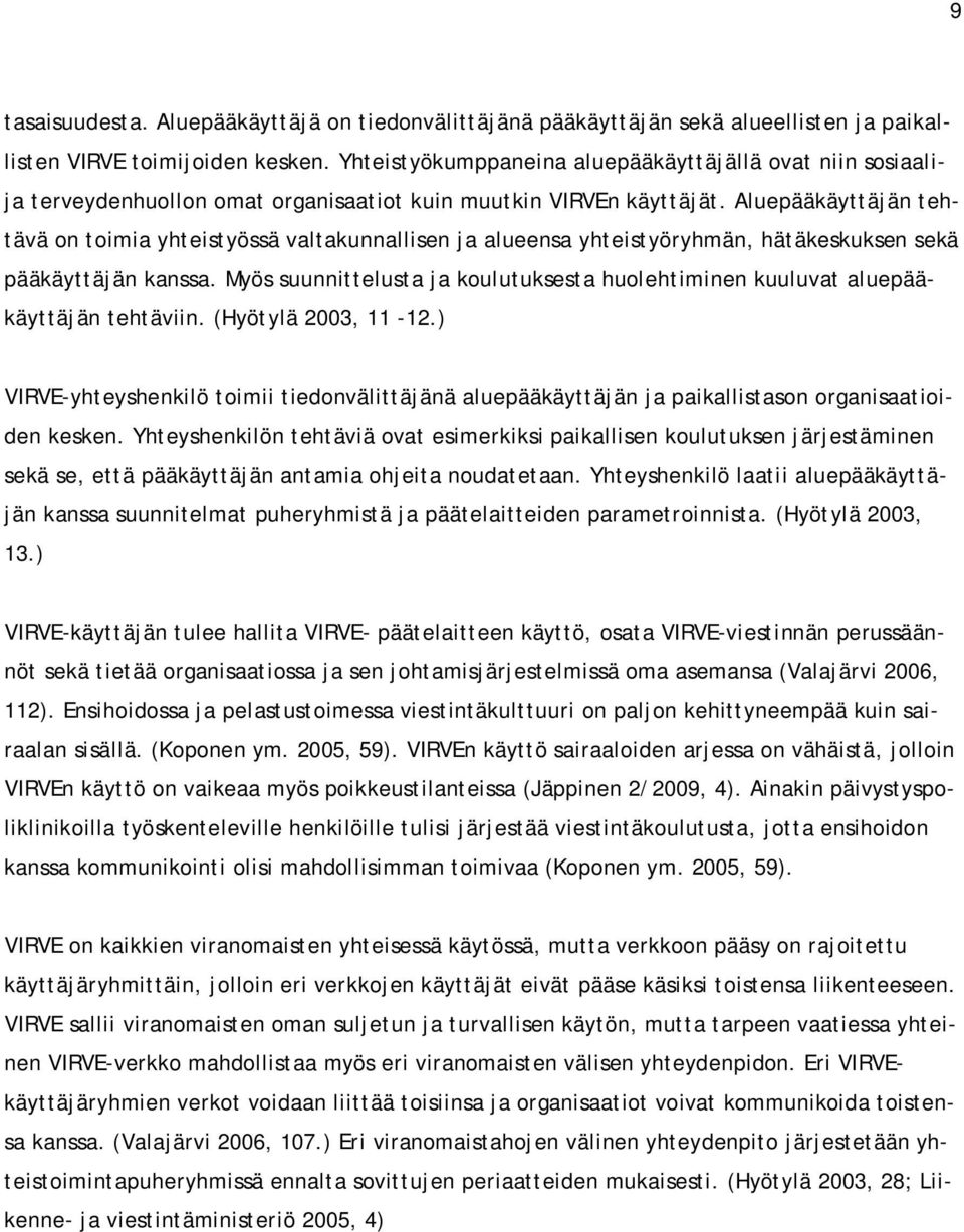 Aluepääkäyttäjän tehtävä on toimia yhteistyössä valtakunnallisen ja alueensa yhteistyöryhmän, hätäkeskuksen sekä pääkäyttäjän kanssa.