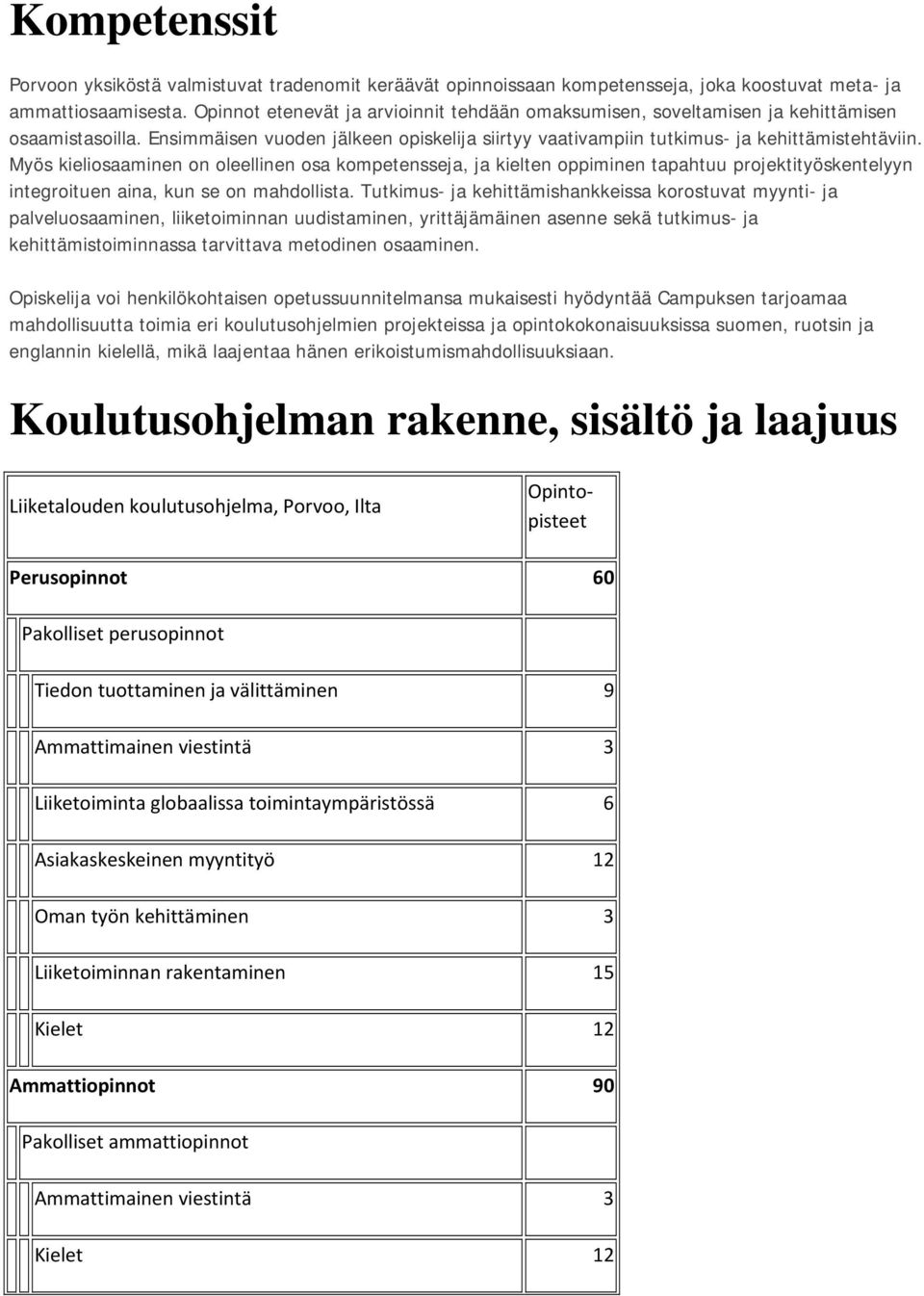 Myös kieliosaaminen on oleellinen osa kompetensseja, ja kielten oppiminen tapahtuu projektityöskentelyyn integroituen aina, kun se on mahdollista.