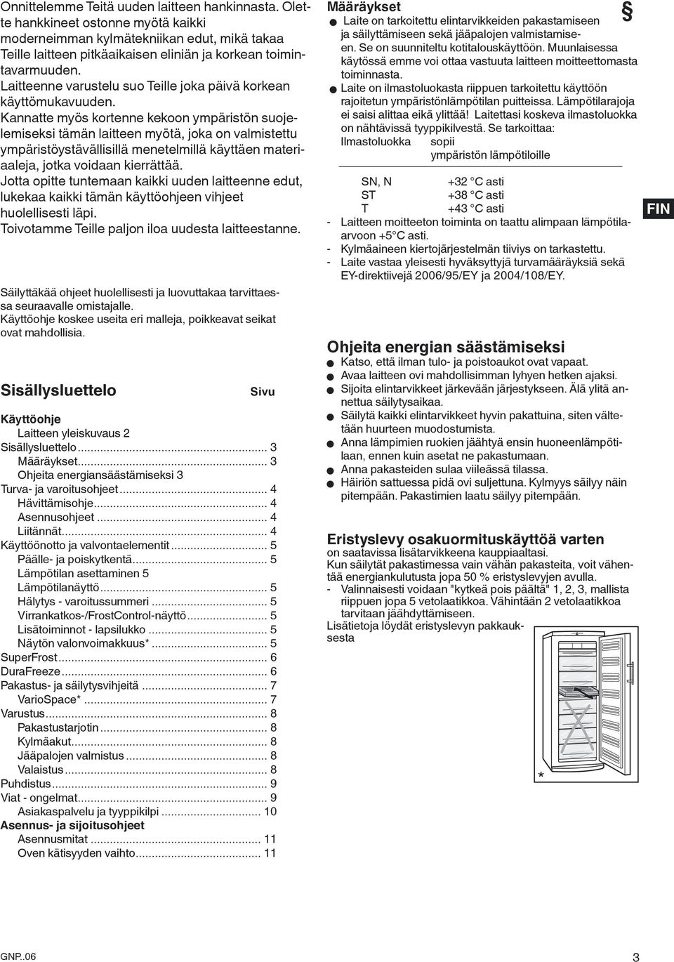 Kannatte myös kortenne kekoon ympäristön suojelemiseksi tämän laitteen myötä, joka on valmistettu ympäristöystävällisillä menetelmillä käyttäen materiaaleja, jotka voidaan kierrättää.