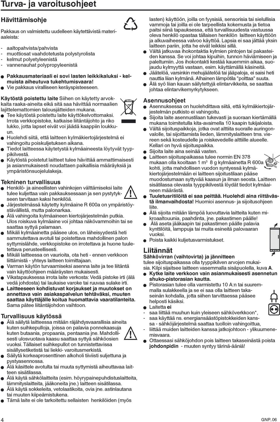 Käytöstä poistettu laite Siihen on käytetty arvokkaita raaka-aineita eikä sitä saa hävittää normaalien lajittelemattomien talousjätteiden mukana. W Tee käytöstä poistettu laite käyttökelvottomaksi.