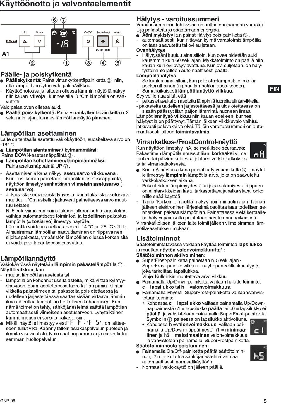 W Päältä pois- kytkentä: Paina virrankytkentäpainiketta n. 2 sekunnin ajan, kunnes lämpötilannäyttö pimenee.