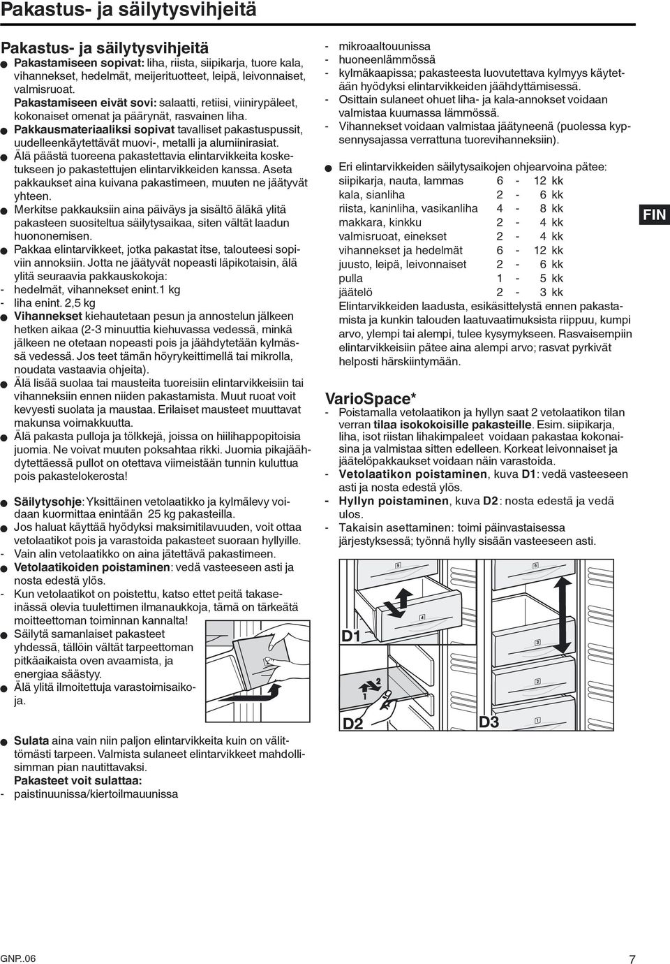 W Pakkausmateriaaliksi sopivat tavalliset pakastuspussit, uudelleenkäytettävät muovi-, metalli ja alumiinirasiat.