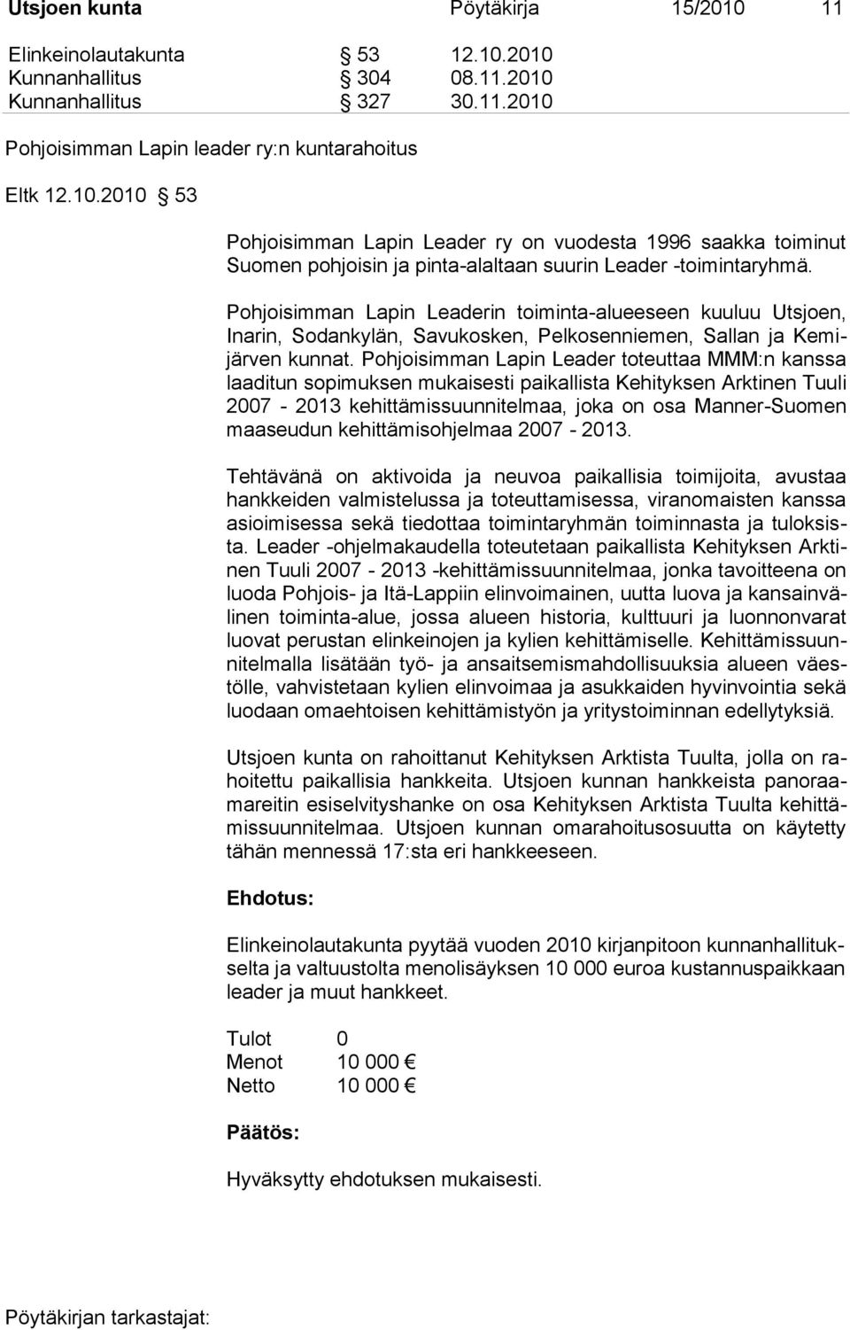 Pohjoisimman Lapin Leader toteuttaa MMM:n kanssa laaditun sopimuksen mukaisesti paikallista Kehityksen Arktinen Tuuli 2007-2013 kehittämissuunnitelmaa, joka on osa Manner-Suomen maaseudun